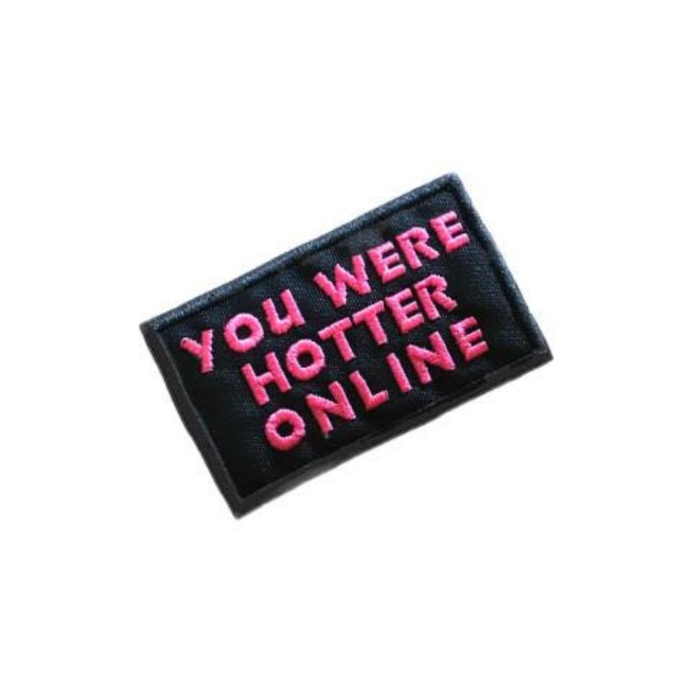 Hilarious pink embroidered black patch "YOU WERE HOTTER ONLINE"